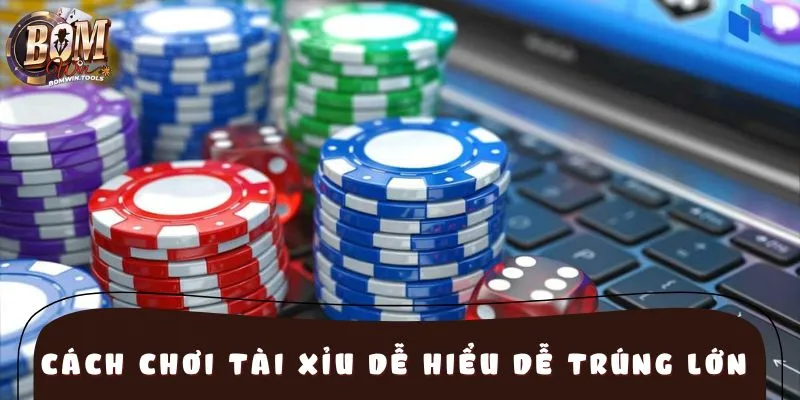 Cách chơi tài xỉu dễ hiểu dễ trúng lớn