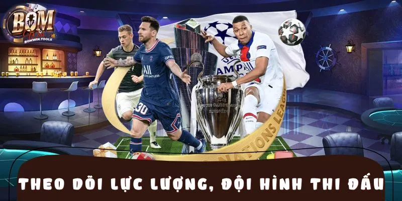 Bet thủ chú ý về lực lượng và đội hình ra sân