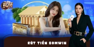 5 Bước Rút Tiền BOMWIN An Toàn, Nhanh Chóng Và Hiệu Quả