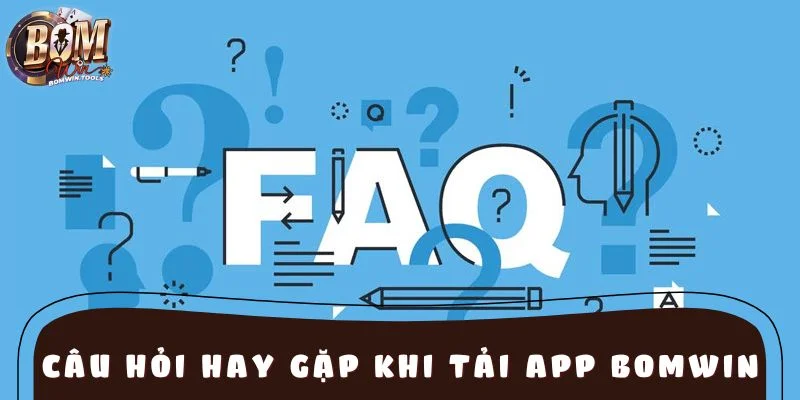 FAQs – câu hỏi thường gặp khi tải app BOMWIN về máy