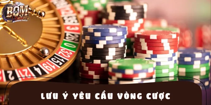 Người chơi cần lưu ý đến số vòng cược